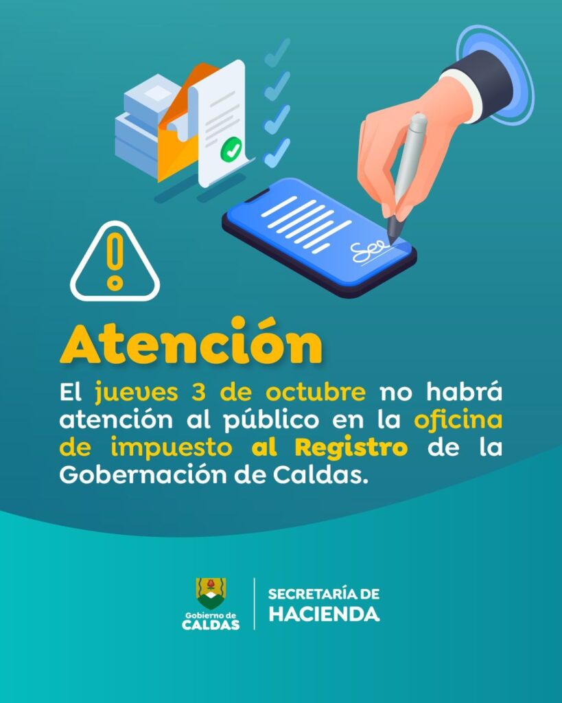 La Secretaría de Hacienda de Caldas informa a la ciudadanía y a los medios de comunicación que el próximo jueves, 3 de octubre, no habrá atención al público en la Oficina de Pasaportes ni en la Oficina de Registro de la Gobernación de Caldas. La atención al público se reanudará con normalidad el viernes, 4 de octubre, en el horario habitual de este día: 7:00 a.m. a 3:00 p.m. en jornada continua.